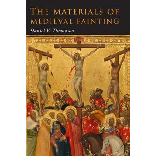 The Materials of Medieval Painting: The Materials and Techniques of Medieval Painting