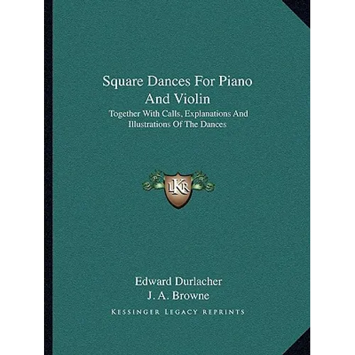 Square Dances For Piano And Violin: Together With Calls, Explanations And Illustrations Of The Dances