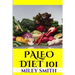 Paleo Diet 101: What Is The Paleo Diet, Paleo Diet Recipes And Creating A Healthy Paleo Diet