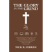 The Glory in the Grind: A Thirty-Day Devotional to Help You Grow Closer to Christ by Helping You See His Glory in All Work and to Find the Joy