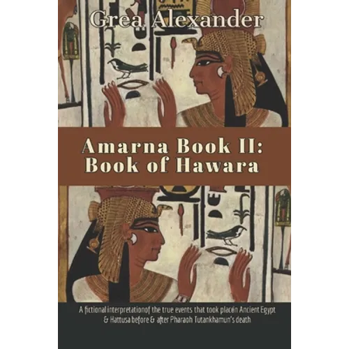 Amarna Book II: Book of Hawara: A fictional interpretation of the true events that took place in Ancient Egypt & Hattusa before & afte