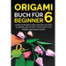 Origami Buch für Beginner 6: Lerne wunderschöne Origami-Figuren zu erstellen Schritt für Schritt für Kinder und Erwachsene