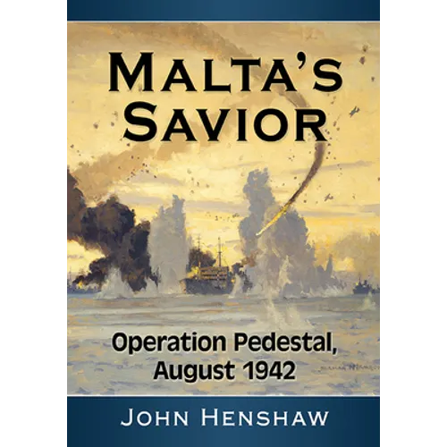 Malta's Savior: Operation Pedestal, August 1942