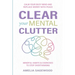 Clear Your Mental Clutter: Calm Your Busy Mind, and Replace Worry With Peace Mindful Habits & Exercises to Stop Overthinking