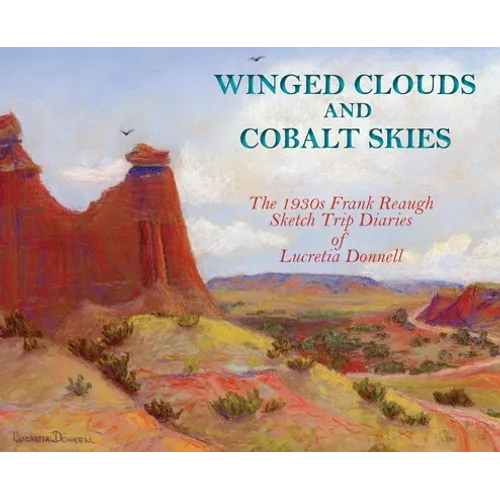 Winged Clouds and Cobalt Skies: The 1930s Frank Reaugh Sketch Trip Diaries of Lucretia Donnell (Hardcover)