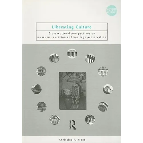 Liberating Culture: Cross-Cultural Perspectives on Museums, Curation and Heritage Preservation