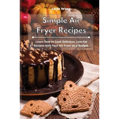Simple Air Fryer Recipes: Learn How to Cook Delicious, Low-Fat Recipes with Your Air Fryer on a Budget