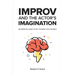 Improv and the Actor's Imagination: An Essential Guide to Get Yourself Into Trouble
