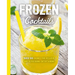 Frozen Cocktails: Over 100 Drinks for Relaxed and Refreshing Entertaining