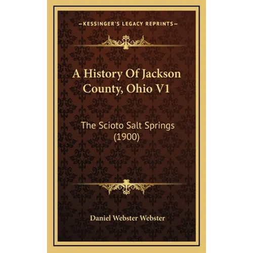 A History Of Jackson County, Ohio V1: The Scioto Salt Springs (1900)