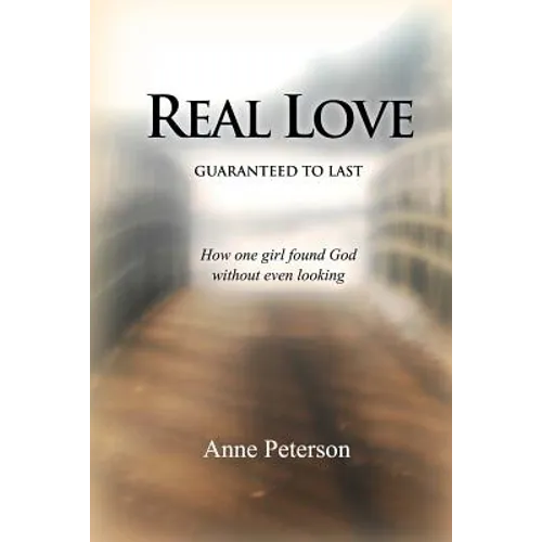 Real Love: Guaranteed to Last: How one girl found God without even looking