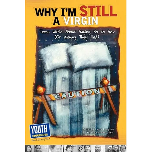 Why I'm Still a Virgin: Teens Write about Saying No to Sex (or Wishing They Had)
