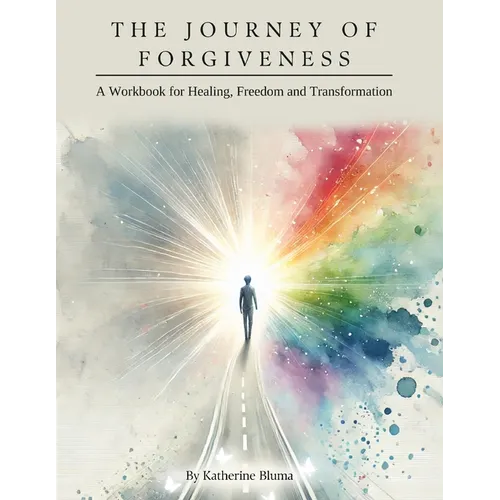 The Journey of Forgiveness: A Workbook for Healing, Freedom and Transformation
