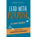Lead With Purpose or Don't Bother: An Anti-Guide to Intentional Leadership