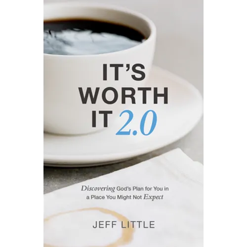 It's Worth It 2.0: Discovering God's Plan for You in a Place You Might Not Expect (a Practical Guide to Purpose, Faithfulness, and Community)