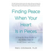 Finding Peace When Your Heart Is in Pieces: A Step-By-Step Guide to the Other Side of Grief, Loss, and Pain