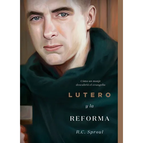 Lutero Y La Reforma: Cómo Un Monje Descubrió El Evangelio, Spanish Edition