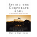 Saving the Corporate Soul--And (Who Knows?) Maybe Your Own: Eight Principles for Creating and Preserving Integrity and Profitability Without Selling O