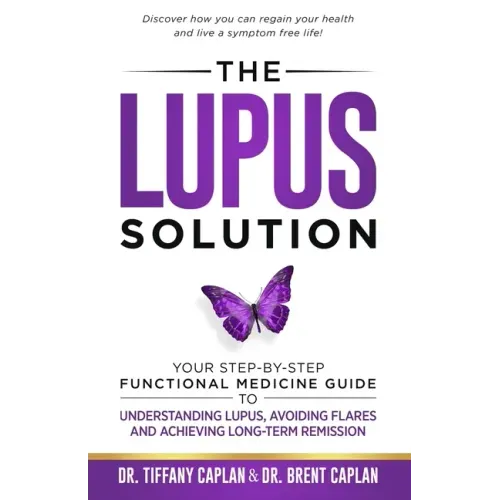 The Lupus Solution: Your Step-By-Step Functional Medicine Guide to Understanding Lupus, Avoiding Flares and Achieving Long-Term Remission