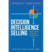 Decision Intelligence Selling: Transform the Way Your People Sell