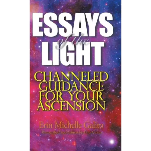 Essays of the Light: Channeled Guidance for Your Ascension