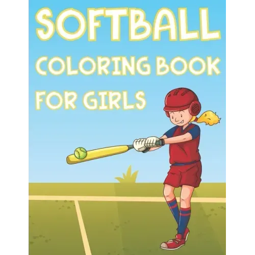 Softball Coloring Book For Girls: Fun Softball Sports Activity Book For Kids With Illustrations of Softball Such As Softball Players, Bats, Balls And