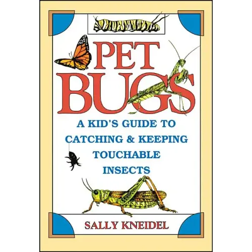 Pet Bugs: A Kid's Guide to Catching and Keeping Touchable Insects