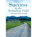 Success in the Technology Field: A Guide for Advancing Your Career