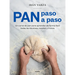 Pan Paso a Paso: Un Curso de Pan Para Aprender de Forma Fàcil Todas Las Tã(c)Cnicas, Recetas Y Trucos / Bread Step by Step. a Bread Course