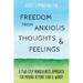 Freedom from Anxious Thoughts and Feelings: A Two-Step Mindfulness Approach for Moving Beyond Fear and Worry