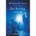 On Acting ... and Life: A New Look at an Old Craft