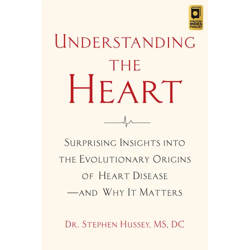 Understanding the Heart: Surprising Insights Into the Evolutionary Origins of Heart Diseaseand Why It Matters