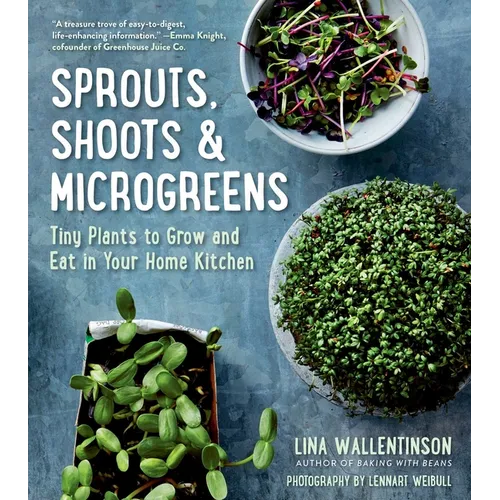 Sprouts, Shoots & Microgreens: Tiny Plants to Grow and Eat in Your Home Kitchen