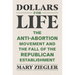 Dollars for Life: The Anti-Abortion Movement and the Fall of the Republican Establishment