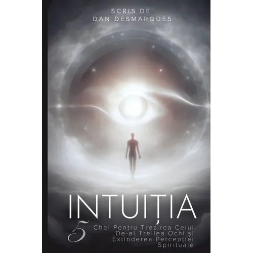 Intuiția: 5 Chei Pentru Trezirea Celui De-al Treilea Ochi și Extinderea Percepției Spirituale