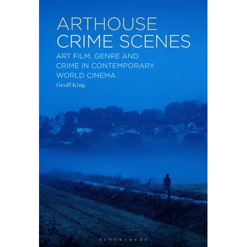 Arthouse Crime Scenes: Art Film, Genre and Crime in Contemporary World Cinema