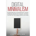 Digital Minimalism: The Minimalist Way to Avoid Distractions, Cultivate Mindfulness, Declutter Your Computer, and Detox Your Brain from Te