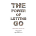 The Power of Letting Go: Discovering The Real You