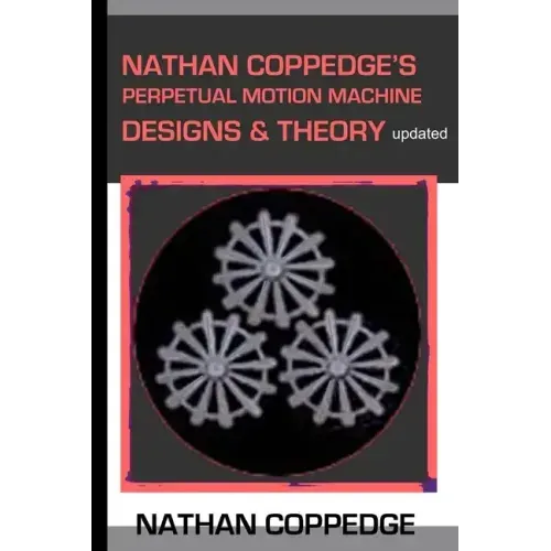 Nathan Coppedge's Perpetual Motion Machine Designs & Theory