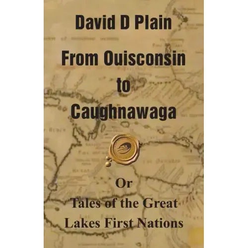 From Ouisconsin to Caughnawaga: Or Tales of the Great Lakes First Nations