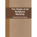 The Origin of all Religious Worship
