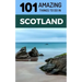 101 Amazing Things to Do in Scotland: Scotland Travel Guide