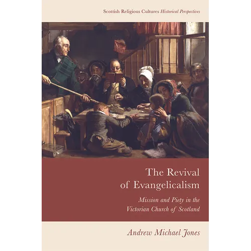 The Revival of Evangelicalism: Mission and Piety in the Victorian Church of Scotland