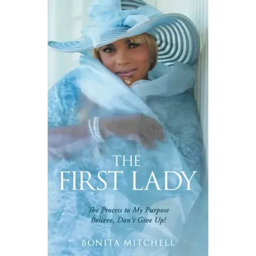 The First Lady: The Process to My Purpose Believe, Don't Give Up!