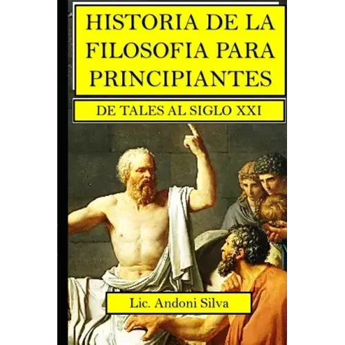 Historia de la filosofía para principiantes: De Tales al Siglo XXI