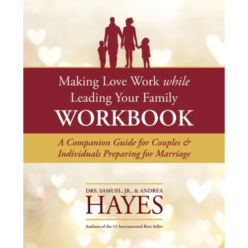 Making Love Work While Leading Your Family Workbook: A Companion Guide for Couples and Individuals Preparing for Marriage