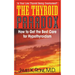 The Thyroid Paradox: How to Get the Best Care for Hypothyroidism