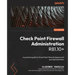 Check Point Firewall Administration R81.10+: A practical guide to Check Point firewall deployment and administration