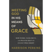 Meeting God in His Means of Grace: How Word, Sacrament, and Prayer Help Us Encounter Christ