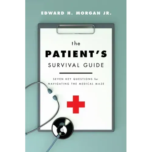 The Patient's Survival Guide: Seven Key Questions for Navigating the Medical Maze